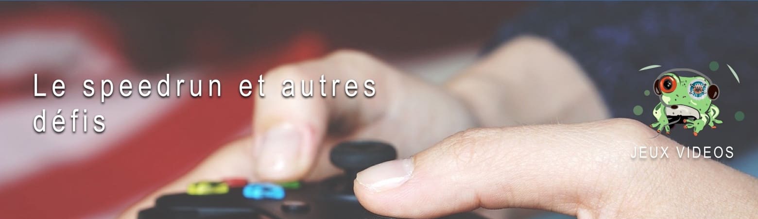 Jeux vidéos speeds runs et autres défits