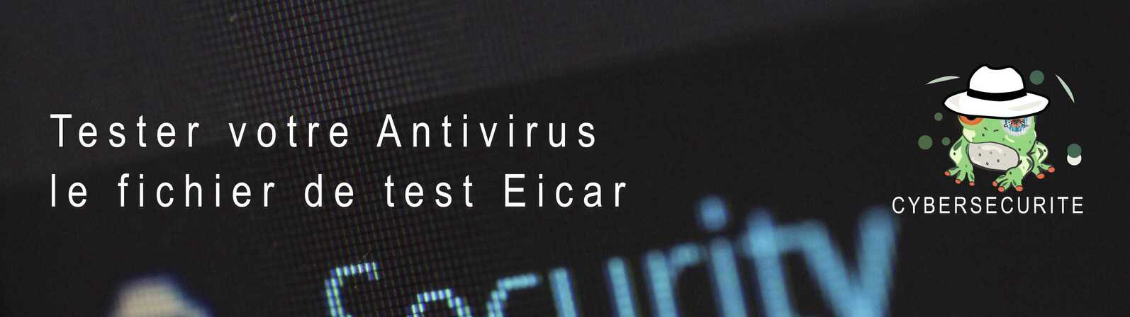 Tester votre Antivirus, le fichier de test Eicar